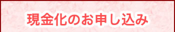 現金化のお申込み